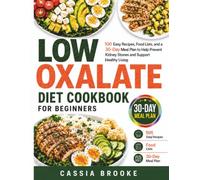 Low Oxalate Diet Cookbook for Beginners: 100 Easy Recipes, Food Lists, and a 30-Day Meal Plan to Help Prevent Kidney Stones and Support Healthy Living