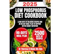 Low Phosphorus Diet Cookbook 2025: 2,500 Days of Delicious Recipes and an 80-Day Meal Plan to Support Better Kidney Nutrition