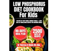 Low Phosphorus Diet Cookbook For kids: 80 Days of Tasty Renal-Friendly Meals + 2,500 Days of Wholesome Recipes for Growing Bodies