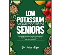 LOW POTASSIUM DIET AND FOOD LIST FOR SENIORS: 100+ Healthy Homemade Recipes for age beginners with High Potassium Levels in Blood (Hyperkalemia, and Health Cookbook)