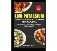 LOW POTASSIUM DIET COOKBOOK AND FOOD LIST FOR SENIORS: Nutritional guide with a 28 day Meal Plan to Safe Eating for Kidney Health