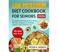 Low Potassium Diet Cookbook for seniors: Easy Kidney-Friendly Recipes with a 90-Day Meal Plan, Shopping Lists, and Simple Cooking for Safer, Healthier Living