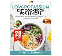 LOW POTASSIUM DIET COOKBOOK FOR SENIORS: Simple and Kidney-Friendly Meals for Everyday Wellness