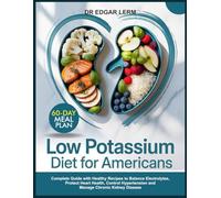 LOW POTASSIUM DIET FOR AMERICANS: Complete Guide with Healthy Recipes to Balance Electrolytes, Protect Heart Health, Control Hypertension and Manage Chronic Kidney Disease
