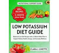 Low Potassium Diet Guide: Balanced Low Salt Recipes with a 3-Month Meal Plan to Support Kidney Health, Energy, and Everyday Wellness