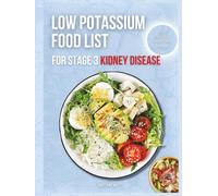 Low Potassium Food List for Stage 3 Kidney Disease: A Beginner’s Guide to the Renal Diet: Quick, Tasty, and Low-Potassium Meals to Support Your Kidneys