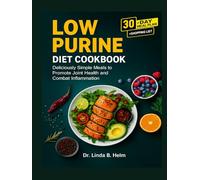 LOW PURINE DIET COOKBOOK: Deliciously Simple Meals to Promote Joint Health and Combat Inflammation
