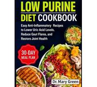 LOW PURINE DIET COOKBOOK: Easy Anti-Inflammatory Recipes to Lower Uric Acid Levels, Reduce Gout Flares, and Restore Joint Health