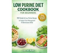 LOW PURINE DIET COOKBOOK FOR BEGINNERS: 100 Simple and Low-Purine Recipes to Support Gout Management & Inflammation Relief