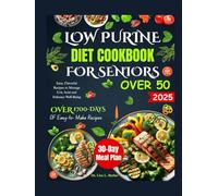 LOW PURINE DIET COOKBOOK FOR SENIORS OVER 50: Easy, Flavorful Recipes to Manage Uric Acid and Enhance Well-Being