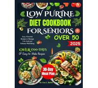 LOW PURINE DIET COOKBOOK FOR SENIORS OVER 50: Easy, Flavorful Recipes to Manage Uric Acid and Enhance Well-Being