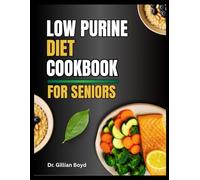 LOW PURINE DIET COOKBOOK FOR SENIORS: Simple, Tasty, Low-Purine Recipes to Naturally Reduce Uric Acid and Support Joint Health After 50