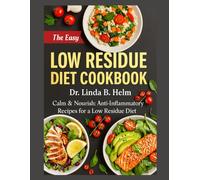 LOW RESIDUE DIET COOKBOOK: Calm & Nourish: Anti-Inflammatory Recipes for a Low Residue Diet