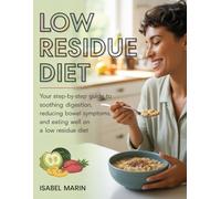 Low Residue Diet: Your Step-by-Step Guide to Soothing Digestion, Reducing Bowel Symptoms, and Eating Well on a Low Residue Diet