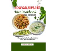 Low Salicylate Diet Cookbook for Beginners: Managing Salicylate Sensitivity with Delicious Recipes