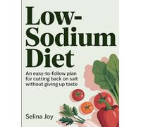 Low-Sodium Diet: An Easy-to-Follow Plan for Cutting Back on Salt Without Giving Up Taste