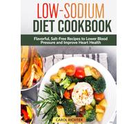 Low-Sodium Diet Cookbook: Flavorful, Salt-Free Recipes to Lower Blood Pressure and Improve Heart Health