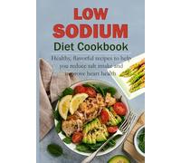 Low sodium diet Cookbook: Healthy, flavorful recipes to help you reduce salt intake and improve heart health