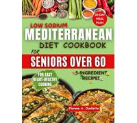 Low-Sodium Mediterranean Diet Cookbook for Seniors Over 60: Easy 5-Ingredient Recipes & 30-Day Meal Plan to Support Heart Health, Lower Blood Pressure & Boost Longevity with 20-Minute Meals