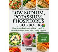 Low Sodium, Potassium, Phosphorus Cookbook: Nourishing Recipes for Heart Health, Blood Pressure Control, and Kidney Support | 4-Week Meal Plan Included