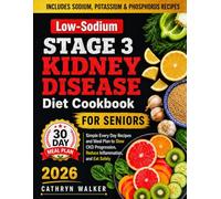 LOW SODIUM STAGE 3 KIDNEY DISEASE DIET COOKBOOK FOR SENIORS: Simple Every Day Recipes and Meal Plan to Slow CKD Progression, Reduce Inflammation, and Eat Safely