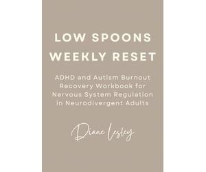 Low Spoons Weekly Reset: ADHD and Autism Burnout Recovery Workbook for Nervous System Regulation in Neurodivergent Adults