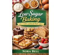 LOW-SUGAR BAKING: Cakes, Cookies, and Breads Made Lighter