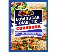 LOW SUGAR DIABETIC COOKBOOK: Simple, Healthy, and Tasty Low Glycemic Recipes to Reduce Blood Sugar, Boost Energy, and Achieve Better Health