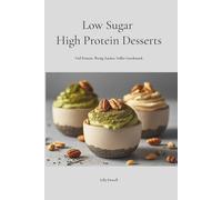 Low Sugar High Protein Desserts: Viel Protein. Wenig Zucker. Voller Geschmack