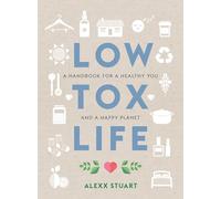 Low Tox Life: A Handbook for a Healthy You and a Happy Planet: A handbook for a healthy you and happy planet