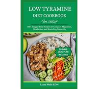 Low Tyramine Diet Cookbook for Relief: 100+ Trigger-Free Recipes to Conquer Migraines, Headaches, and Brain Fog Naturally