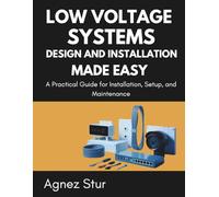 Low Voltage Systems Design and Installation Made Easy: A Practical Guide for Installation, Setup, and Maintenance