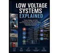 Low Voltage Systems Explained: Theory, Design, and Field Practice for Fire Alarm, Security, CCTV, Access Control, Structured Cabling, Audiovisual, and Building Automation Systems