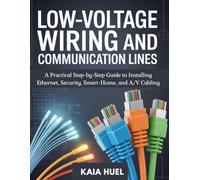 Low-Voltage Wiring and Communication Lines: A Practical Step-by-Step Guide to Installing Ethernet, Security, Smart-Home, and A/V Cabling