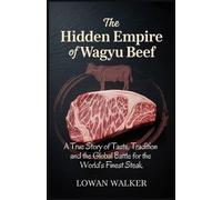 Lowan Walker The Hidden Empire of Wagyu Beef (Tascabile)