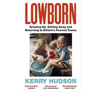 Lowborn: Growing Up, Getting Away and Returning to Britain’s Poorest Towns