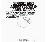 Lowe, Robert Aiki Aubrey - Frkwys 12: We Know Each Other Somehow