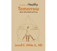 Lowell E. White Jr. MD Toward a Healthy Tomorrow (Tascabile)
