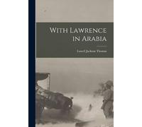 Lowell Jackson Thomas With Lawrence in Arabia (Tascabile)