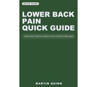 Lower Back Pain Quick Guide: Simple Daily Practices to Ease the Pain and Move Freely Again