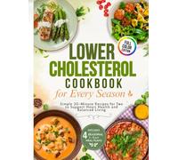 Lower Cholesterol Cookbook for Every Season: Simple 30-Minute Recipes for Two to Support Heart Health and Balanced Living