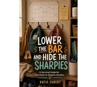 Lower the Bar and Hide the Sharpies: A Survival Guide for New Foster and Adoptive Families
