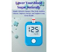 Lower your blood sugar naturally: Simple Lifestyle Changes That Help Stabilize Glucose, improve energy and support long term Health