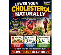 Lower Your Cholesterol Naturally: Improving Heart Health Through Balanced Nutrition, Physical Activity, and Healthy Living