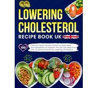 Lowering Cholesterol Recipe Book UK: Delicious Heart-Healthy Dishes for Every Meal, from Breakfasts to Desserts, with UK Measurements for Lowering Cholesterol
