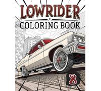 Lowrider Coloring Book: Classic & Custom Lowriders - A Cool Coloring Adventure for Kids & Teens (Ages 6-18)