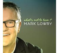 Lowry, Mark - What's Not To Love
