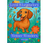 Loyal & Legendary: Weiner Wonders: A Dachshund Coloring Book Featuring 50 Long, Low, and Lovable Designs for Dog Fans of All Ages