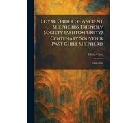 Loyal Order of Ancient Shepherds Friendly Society (Ashton Unity) Centenary Souvenir Past Chief Shepherd: 1826-1926