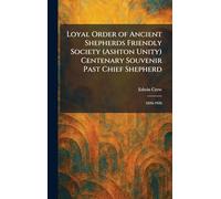 Loyal Order of Ancient Shepherds Friendly Society (Ashton Unity) Centenary Souvenir Past Chief Shepherd: 1826-1926